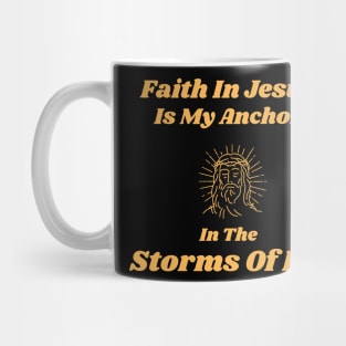 Faith In Jesus is my anchor In the storms of life Mug